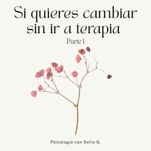 Si quieres cambiar sin ir a terapia. Parte 1